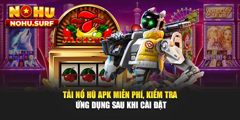 Tải nổ hũ APK miễn phí, kiểm tra ứng dụng sau khi cài đặt
