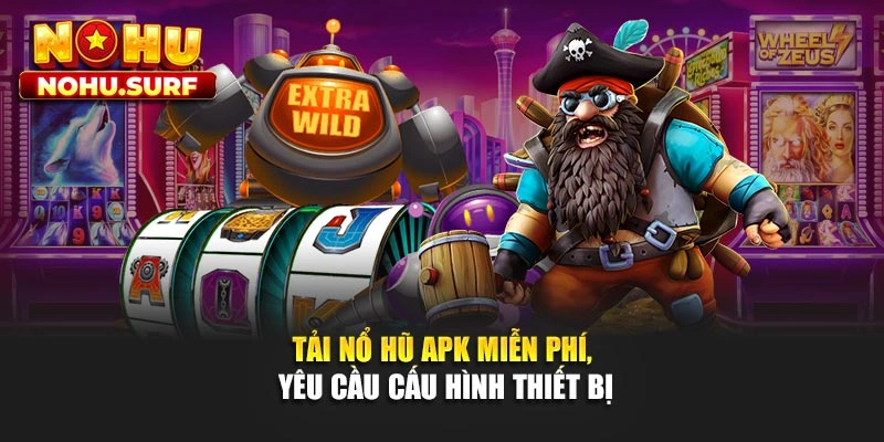 Tải nổ hũ APK miễn phí, yêu cầu cấu hình thiết bị