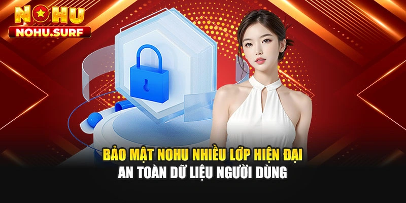 Bảo mật Nohu nhiều lớp hiện đại an toàn dữ liệu người dùng