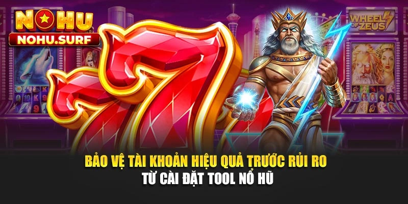 Bảo vệ tài khoản hiệu quả trước rủi ro từ cài đặt tool nổ hũ
