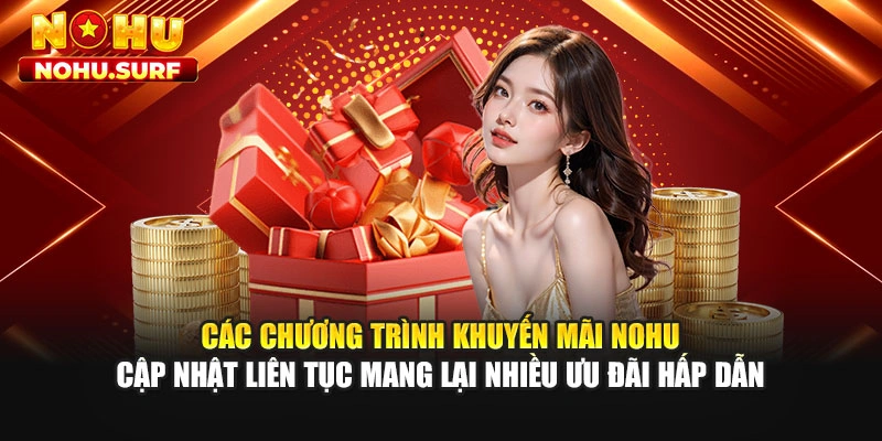 Các chương trình khuyến mãi Nohu cập nhật liên tục mang lại nhiều ưu đãi hấp dẫn