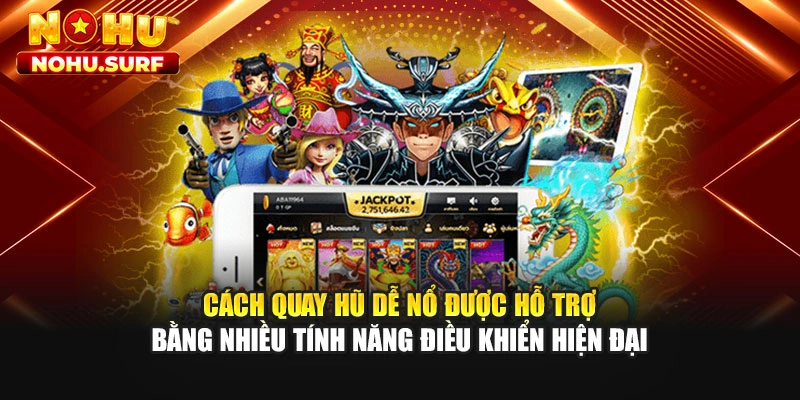 Cách quay hũ dễ nổ được hỗ trợ bằng nhiều tính năng điều khiển hiện đại