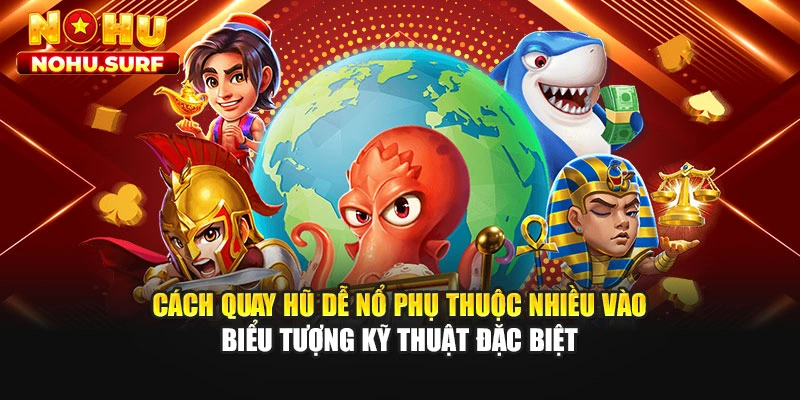 Cách quay hũ dễ nổ phụ thuộc nhiều vào biểu tượng kỹ thuật đặc biệt
