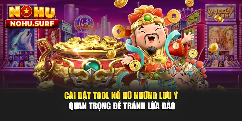 Cài Đặt Tool Nổ Hũ - Những Lưu Ý Quan Trọng Để Tránh Lừa Đảo