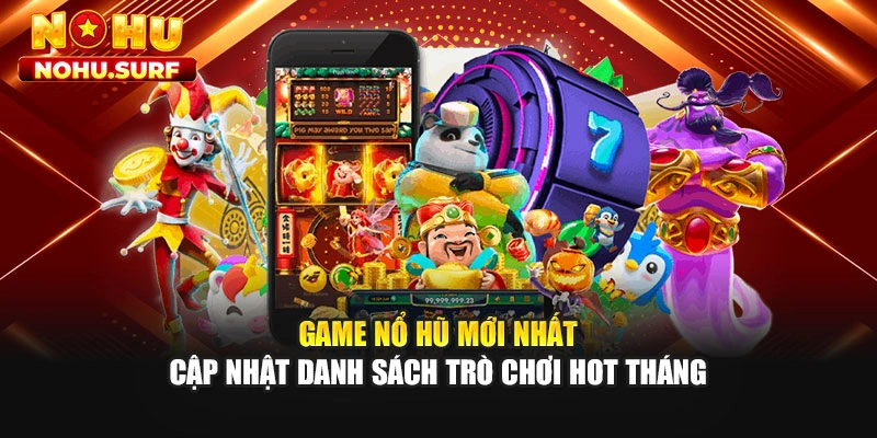 Game Nổ Hũ Mới Nhất - Cập Nhật Danh Sách Trò Chơi Hot Tháng