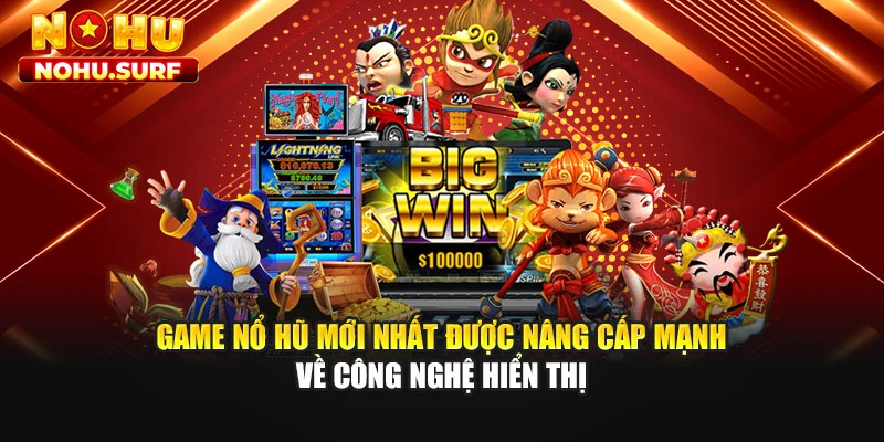 Game nổ hũ mới nhất được nâng cấp mạnh về công nghệ hiển thị