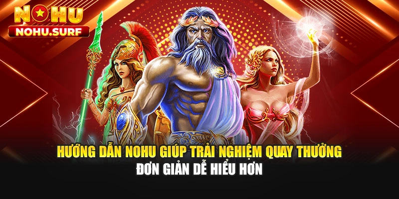 Hướng dẫn Nohu giúp trải nghiệm quay thưởng đơn giản dễ hiểu hơn