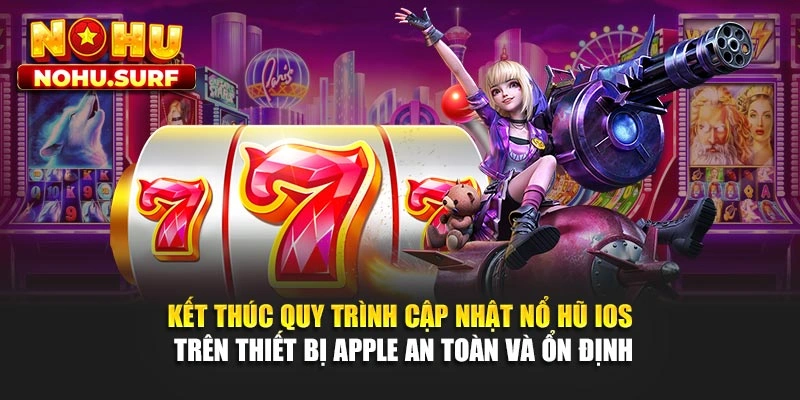 Kết thúc quy trình cập nhật nổ hũ iOS trên thiết bị Apple an toàn và ổn định