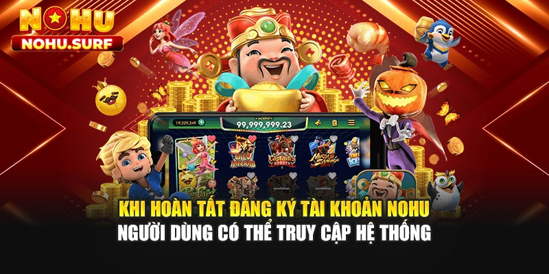Khi hoàn tất đăng ký tài khoản Nohu người dùng có thể truy cập hệ thống