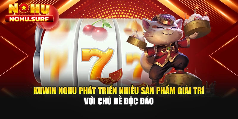 Kuwin Nohu phát triển nhiều sản phẩm giải trí với chủ đề độc đáo