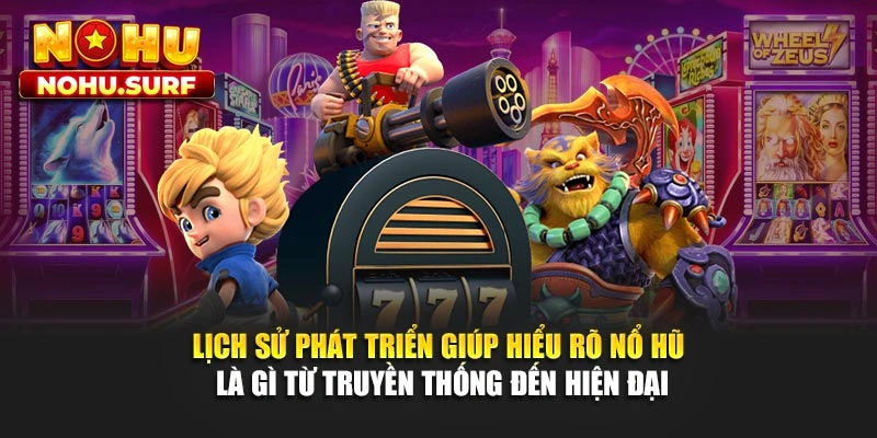 Lịch sử phát triển giúp hiểu rõ nổ hũ là gì từ truyền thống đến hiện đại