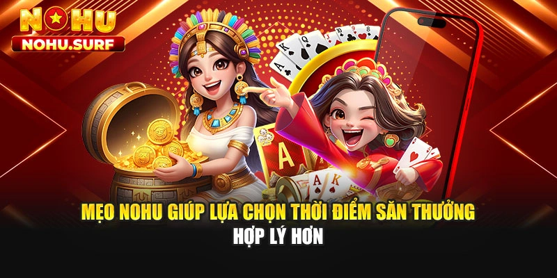 Mẹo Nohu giúp lựa chọn thời điểm săn thưởng hợp lý hơn
