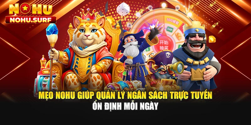 Mẹo Nohu giúp quản lý ngân sách trực tuyến ổn định mỗi ngày