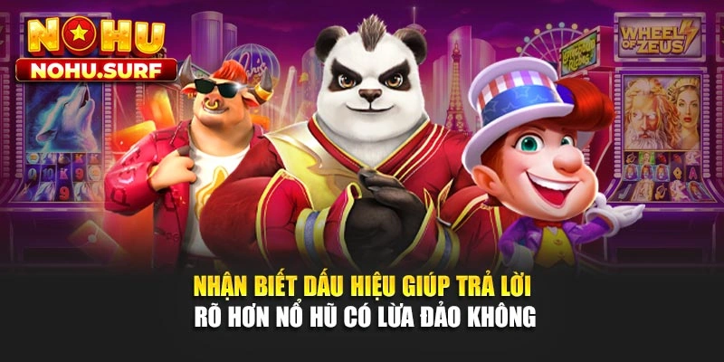 Nhận biết dấu hiệu giúp trả lời rõ hơn nổ hũ có lừa đảo không