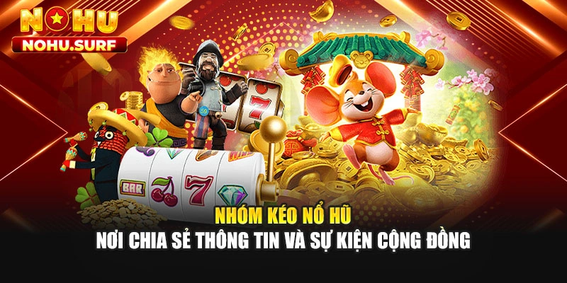 Nhóm Kéo Nổ Hũ - Nơi Chia Sẻ Thông Tin Và Sự Kiện Cộng Đồng