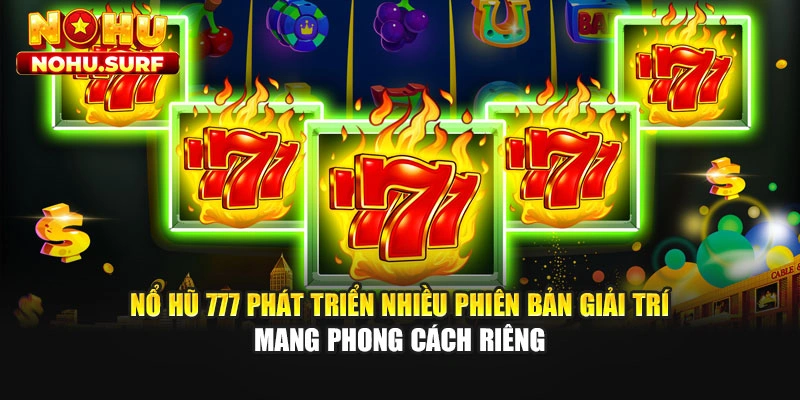 Nổ hũ 777 phát triển nhiều phiên bản giải trí mang phong cách riêng
