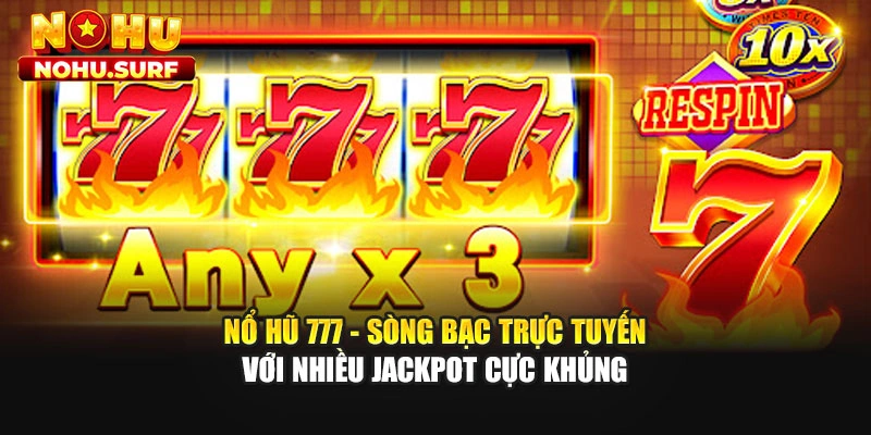 Nổ Hũ 777 - Sòng Bạc Trực Tuyến Với Nhiều Jackpot Cực Khủng