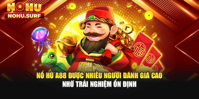 Nổ hũ A88 được nhiều người đánh giá cao nhờ trải nghiệm ổn định
