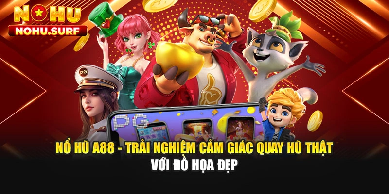 Nổ Hũ A88 - Trải Nghiệm Cảm Giác Quay Hũ Thật Với Đồ Họa Đẹp