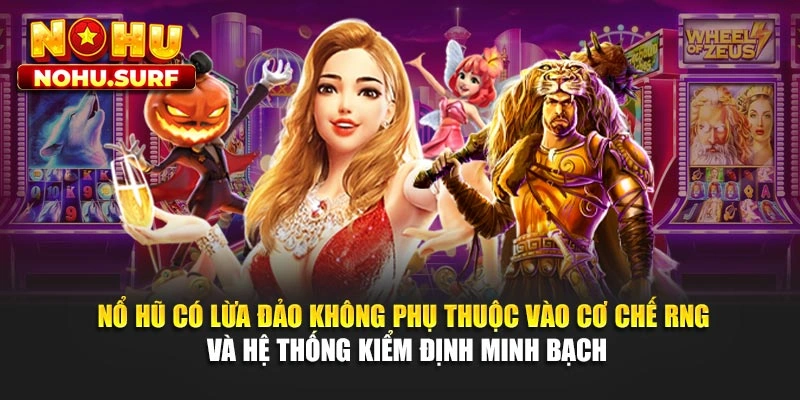 Nổ hũ có lừa đảo không phụ thuộc vào cơ chế RNG và hệ thống kiểm định minh bạch