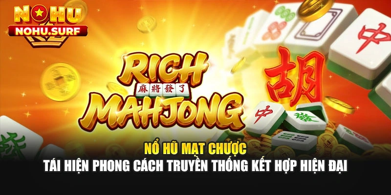 Nổ hũ mạt chược tái hiện phong cách truyền thống kết hợp hiện đại