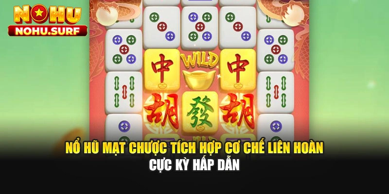Nổ hũ mạt chược tích hợp cơ chế liên hoàn cực kỳ hấp dẫn