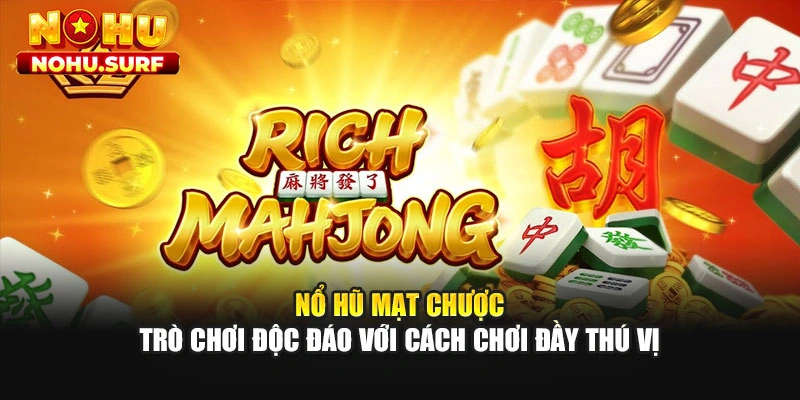 Nổ Hũ Mạt Chược - Trò Chơi Độc Đáo Với Cách Chơi Đầy Thú Vị
