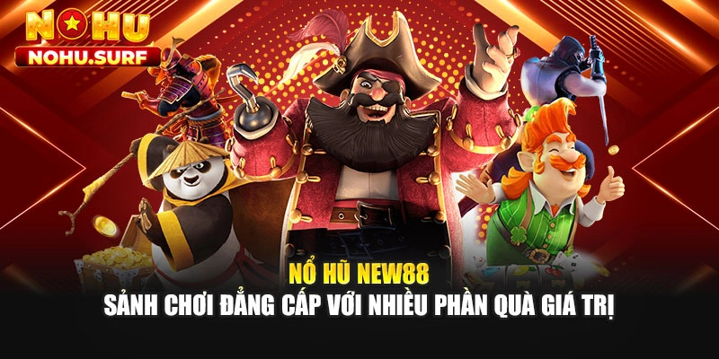 Nổ Hũ NEW88 - Sảnh Chơi Đẳng Cấp Với Nhiều Phần Quà Giá Trị