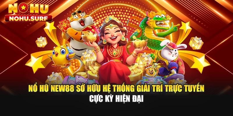 Nổ hũ NEW88 sở hữu hệ thống giải trí trực tuyến cực kỳ hiện đại