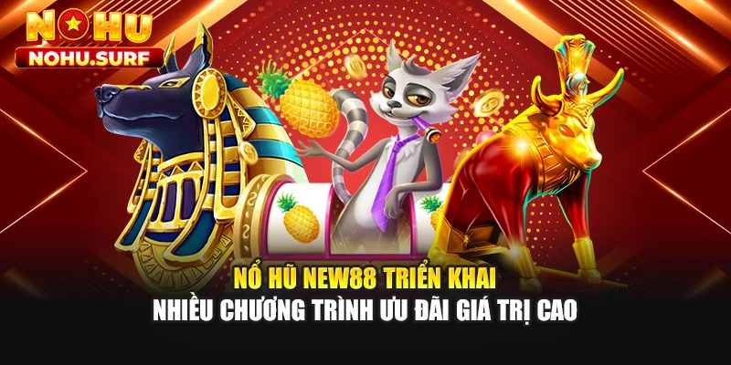 Nổ hũ NEW88 triển khai nhiều chương trình ưu đãi giá trị cao