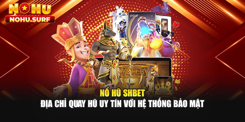 Nổ Hũ SHBET - Địa Chỉ Quay Hũ Uy Tín Với Hệ Thống Bảo Mật