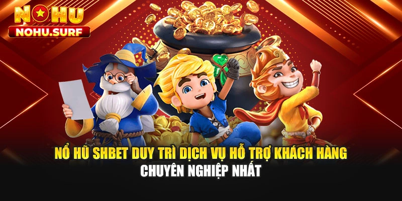 Nổ hũ SHBET duy trì dịch vụ hỗ trợ khách hàng chuyên nghiệp nhất