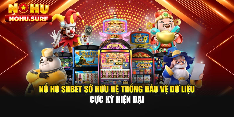 Nổ hũ SHBET sở hữu hệ thống bảo vệ dữ liệu cực kỳ hiện đại