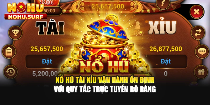 Nổ hũ tài xỉu vận hành ổn định với quy tắc trực tuyến rõ ràng