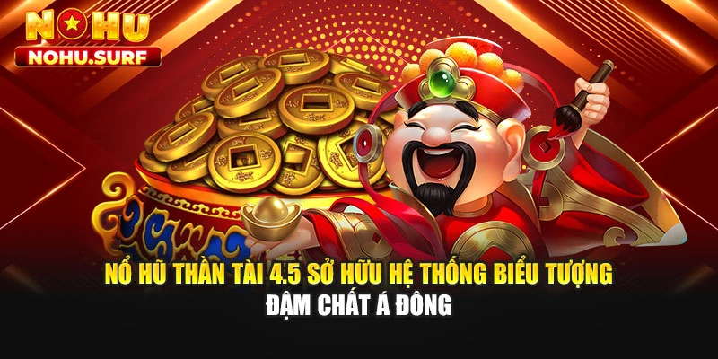 Nổ hũ thần tài 4.5 sở hữu hệ thống biểu tượng đậm chất Á Đông
