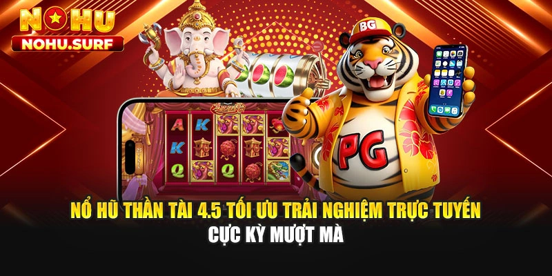 Nổ hũ thần tài 4.5 tối ưu trải nghiệm trực tuyến cực kỳ mượt mà