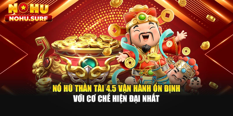 Nổ hũ thần tài 4.5 vận hành ổn định với cơ chế hiện đại nhất