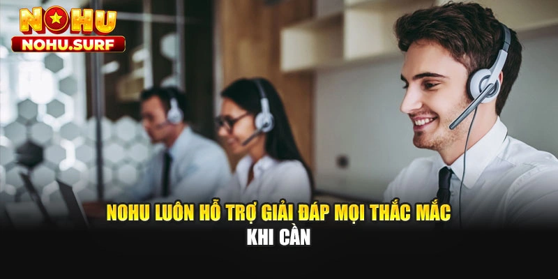 Nohu luôn hỗ trợ giải đáp mọi thắc mắc khi cần