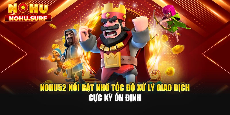 Nohu52 nổi bật nhờ tốc độ xử lý giao dịch cực kỳ ổn định