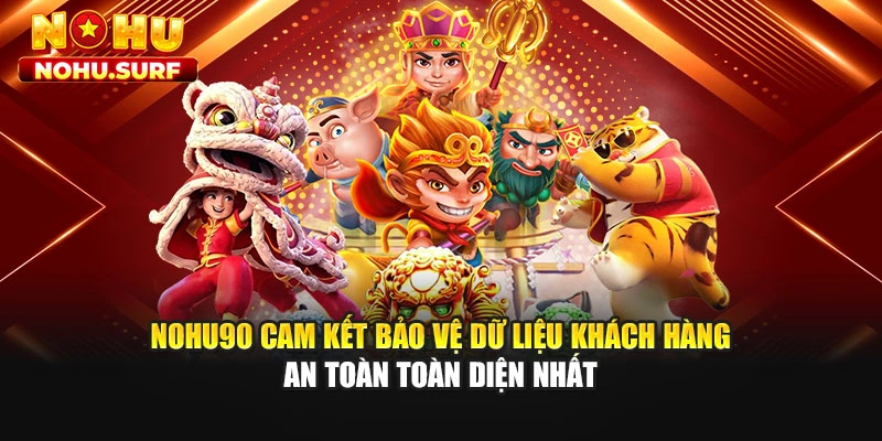 Nohu90 cam kết bảo vệ dữ liệu khách hàng an toàn toàn diện nhất