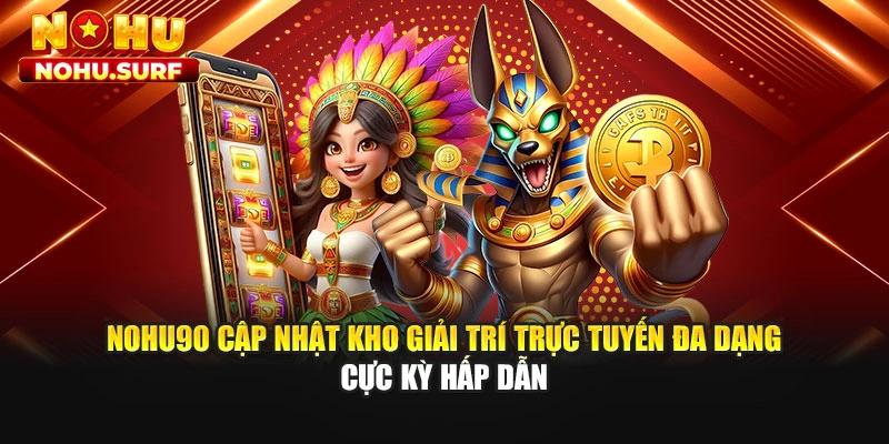 Nohu90 cập nhật kho giải trí trực tuyến đa dạng cực kỳ hấp dẫn