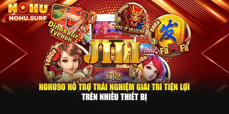 Nohu90 hỗ trợ trải nghiệm giải trí tiện lợi trên nhiều thiết bị