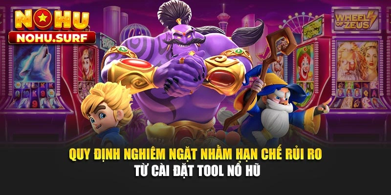 Quy định nghiêm ngặt nhằm hạn chế rủi ro từ cài đặt tool nổ hũ