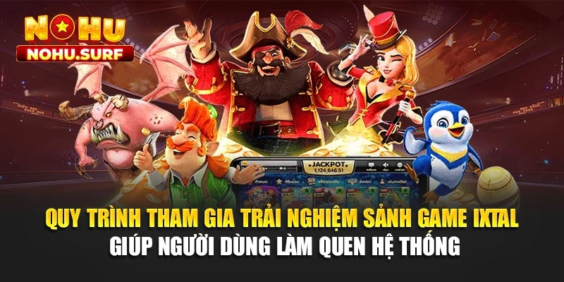 Quy trình tham gia trải nghiệm sảnh game Ixtal giúp người dùng làm quen hệ thống