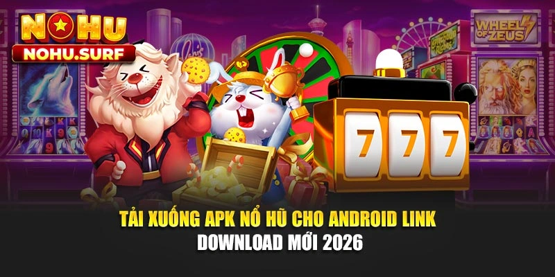 Tải Xuống APK Nổ Hũ Cho Android - Link Download Mới 2026