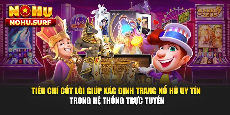 Tiêu chí cốt lõi giúp xác định trang nổ hũ uy tín trong hệ thống trực tuyến