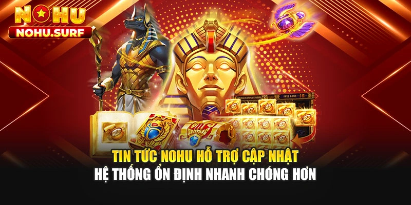 Tin tức Nohu hỗ trợ cập nhật hệ thống ổn định nhanh chóng hơn