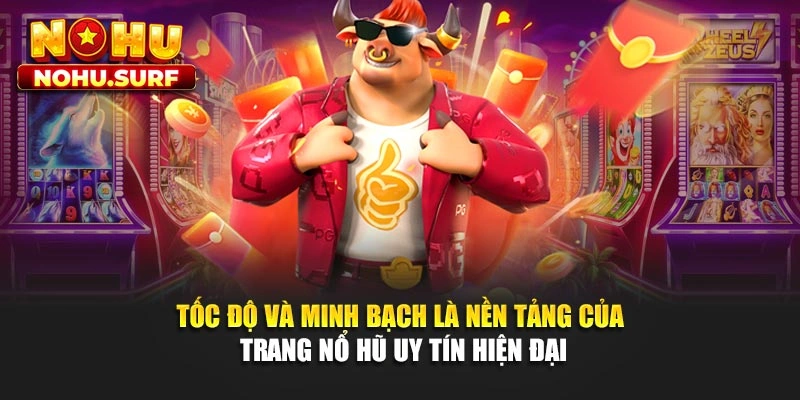 Tốc độ và minh bạch là nền tảng của trang nổ hũ uy tín hiện đại