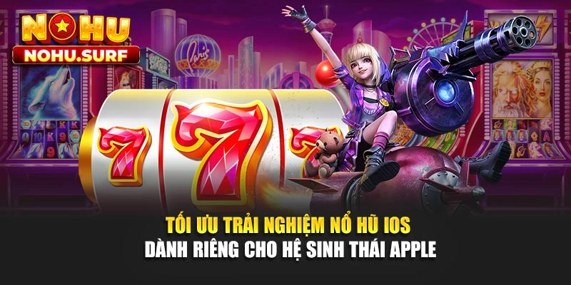 Tối ưu trải nghiệm nổ hũ iOS dành riêng cho hệ sinh thái Apple