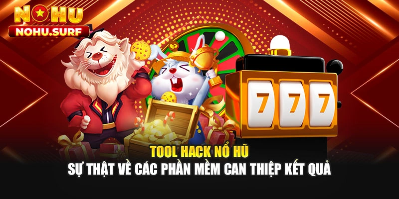 Tool Hack Nổ Hũ - Sự Thật Về Các Phần Mềm Can Thiệp Kết Quả